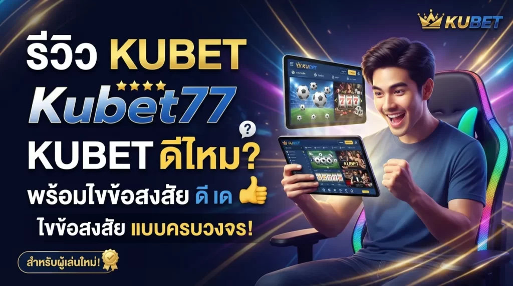 รีวิว KUBET และ kubet77 พร้อมไขข้อสงสัย kubet ดี ไหม สำหรับผู้เล่นใหม่