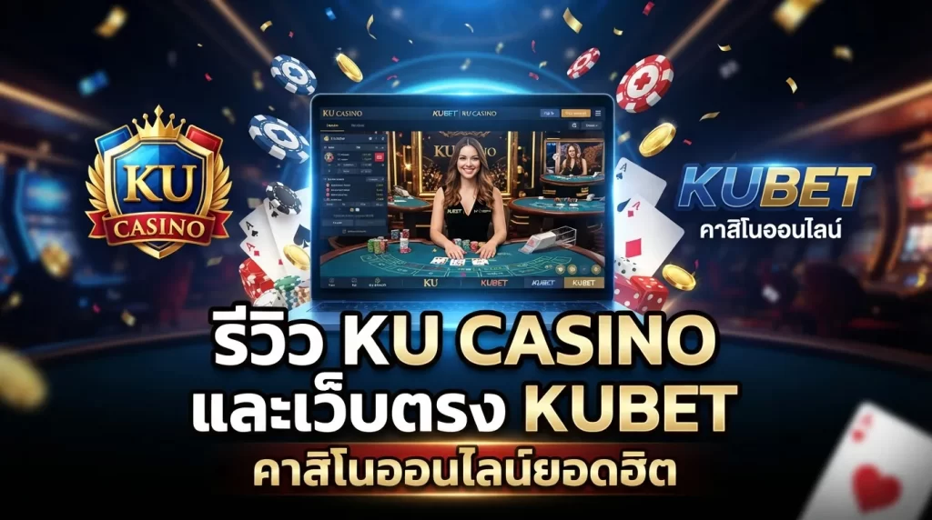รีวิว ku casino และเว็บตรง KUBET คาสิโนออนไลน์ยอดฮิต